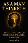 As a Man Thinketh : How Your Thoughts Create Your Reality And Control Your Future cover image