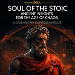 Soul of the Stoic : Ancient Insights for the Age of Chaos cover image