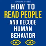 How to Read People and Decode Human Behavior : Improve Communication, Detect Lies, Read Body Language, Predict Behavior, Build Charisma, Analyze Mi cover image