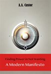 Finding Power in Not Wanting: A Modern Manifesto cover image