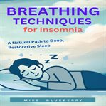 Breathing Techniques for Insomnia : A Natural Path to Deep, Restorative Sleep cover image