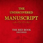 The Undiscovered Manuscript : The Red Book Decoded cover image