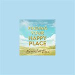 Finding Your Happy Place : For You All Who Are Confused Happiness cover image