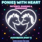 Ponies With Heart - 7 Bedtime Stories About Kindness, Honesty & Courage (Part 1) cover image