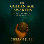 The Golden Age Awakens: The Lost Truth of Humanity cover image