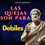 Las quejas son para los debiles : Psicologia Para Sanar cover image