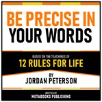 Be Precise in Your Words - Based on the Teachings of 12 Rules for Life by Jordan Peterson cover image