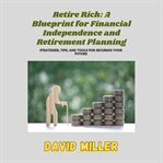 Retire Rich: A Blueprint for Financial Independence and Retirement Planning