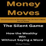 Money Moves: Unconventional Strategies the 1% Don't Want You to Know: The Silent Game: How the We cover image
