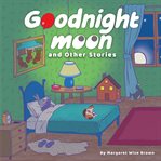 Goodnight Moon and Other Stories : Children's Audiobook: Bedtime Classics Goodnight Moon, The Runaway Bunny, Big Red Barn – Relaxing Be cover image