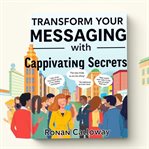 Transform Your Messaging With Captivating Secrets cover image