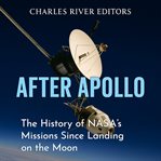 After Apollo: The History of NASA's Missions Since Landing on the Moon cover image