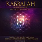 Kabbalah the Beginners Guide the Secret Knowledge, Tree of Life, Jewish Mysticism, Qabalah, Magick a cover image