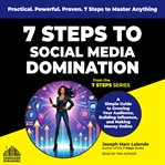 7 Steps to Social Media Domination : A Simple Guide to Growing Your Audience, Building Influence, and Making Money Online cover image