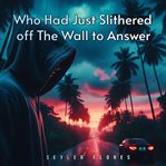 Who Had Just Slithered off the Wall to Answer cover image