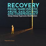 Recovery From Narcissistic Abuse, Gaslighting, and Codependency: Deep Sleep Hypnosis Meditation cover image