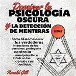 Dominar La Psicología Oscura Y La Detección De Mentiras (2en1) : Cómo Desenmascarar Las Verdaderas Intenciones De Las Personas, Protegerte Contra La Manipulación cover image