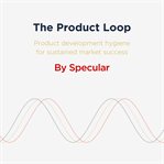 The Product Loop : Product Development Hygiene For Sustained Market Success cover image