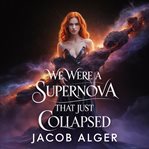 We Were a Supernova That Just Collapsed cover image