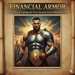 Financial Armor : How To Safeguard Your Income From Inflation cover image