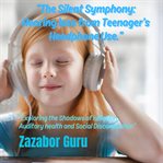 The Silent Symphony: Hearing Loss From Teenager's Headphone Use cover image