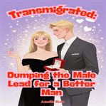 Transmigrated : Dumping The Male Lead For A Better Man cover image