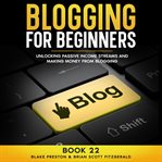 Blogging for Beginners : Unlocking Passive Income Streams And Making Money From Blogging cover image