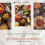 Mediterranean Mornings : Bright & Healthy Breakfasts From The Coast cover image