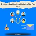Creating a Small Business Marketing Plan That Works cover image
