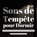 Sons de Tempête pour Dormir : 5 Heures De Tonnerre, De Pluie Et De Cieux Mouvants cover image