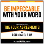 Be Impeccable With Your Word - Based on the Book the Four Agreements by Don Miguel Ruiz cover image