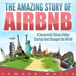 The Amazing Story of Airbnb: A Successful Silicon Valley Startup That Changed the World cover image