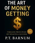 The Art of Money Getting : Timeless Wealth Lessons For Success, Prosperity, And Financial Freedom cover image