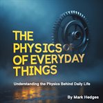 The Physics of Everyday Things cover image