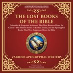 The Lost Books of the Bible: Forbidden & Forgotten Scriptures That Were Removed From the Canon : The Hidden Stories of Esther, Daniel, and the Apocryphal Books That Were Suppressed From the Bible -. Library of Alexandria cover image