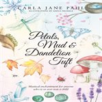 Petals, Mud & Dandelion Tuft : A Whimsical Tale For Anyone That Is Or Ever Was A Child cover image
