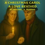 A Christmas Carol : A Love Revived cover image