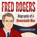 Fred Rogers: Biography of a Remarkable Man cover image