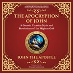 The Apocryphon of John (The Secret Book of John) : Mystical Revelations of Creation and Divine Knowledge - a Modern Translation - Adapted for the Conte cover image