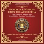 Parables & Wisdom From the Apocrypha : Sirach, Odes of Solomon, and Other Hidden Classics of Moral Insight - a Modern Translation - Adapted cover image