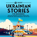 69 Short Ukrainian Stories for Beginners : Dive Into Ukrainian Culture, Expand Your Vocabulary, and Master Basics the Fun Way! cover image