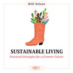 Sustainable Living : Practical Strategies For A Greener Future cover image