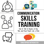 Communication Skills Training: How to Talk to Anyone at Any Time and Read People Like a Book cover image