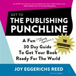 Get to the Publishing Punchline : A Fun (and Slightly Aggressive) 30 Day Guide to Get Your Book Ready for the World cover image