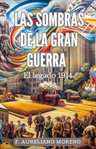 Las sombras de la Gran Guerra : El Legado 1914 cover image