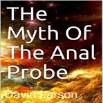 The Myth of the Anal Probe cover image