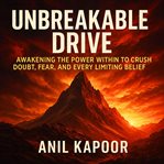 Unbreakable Drive: Awakening the Power Within to Crush Doubt, Fear, and Every Limiting Belief cover image