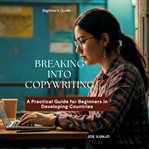 Breaking Into Copywriting : A Practical Guide for Beginners in Developing Countries cover image