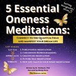5 Essential Oneness Meditations : Connect to the Quantum Field and Manifest Your Dream Life cover image