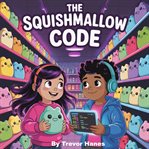 The Squishmallow Code : A Thrilling Adventure Mystery for Kids 9-12 – Action-packed, Fast-paced Fiction With Hidden Clues, S cover image